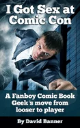 I Got Sex at Comic-Con: A Fanboy Comic Book Geek's Move from Loser to Player — Superhero Comics