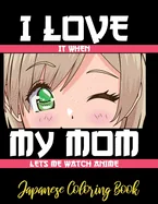 I LOVE it when MY MOM lets me watch anime - Japanese Coloring Book: 8.5 * 11 Pages Artist Anime Lover Gift Idea - adorable for girl and boy who just r
