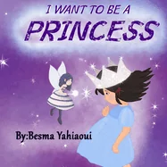 I want to be a princess: je veux etre princess, histoire super simple en anglais