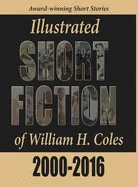 Illustrated Short Fiction of William H. Coles 2000-2016 — Graphic Novels