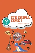 It's Trivia Time For Kids Ages 8 - 12: Crazy Fun and Challenging Trivia Knowledge for Kids and Adults Including Information About Animals, Space, Scie
