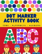 Jobs names and alphabets dot marker activity book: Jobs names, letter, numbers dot marker coloring book for Little boys and girls age 3-9 / Big Dots /
