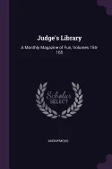 Judge's Library: A Monthly Magazine of Fun, Volumes 154-165