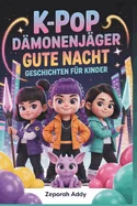 K-Pop Damonenjager Gute Nacht Geschichten Fur Kinder: Ein vollstandiger Begleiter magische Abenteuer, Musik, Mut und Freundschaft, der jede Stunde vor