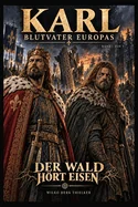 Karl Blutvater Europas: Der Wald hort Eisen
