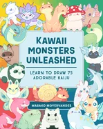 Kawaii Monsters Unleashed: Learn to Draw 75 Adorable Kaiju