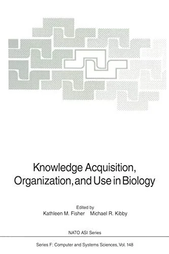 Knowledge Acquisition, Organization, and Use in Biology: Proceedings of the NATO Advanced Research Workshop on Biology Knowledge: Its Acquisition, Org