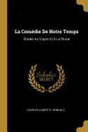 La Comedie De Notre Temps: Etudes Au Crayon Et A La Plume
