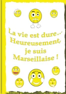La vie et dure...: Heureusement, je suis Marseillaise !
