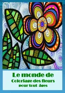 le monde de coloriage des fleurs pour tout ages: Ce livre contient des dessins de fleurs, roses et des jolies bouquets pour les colorer et mettre vos — Graphic Novels