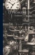 Le Probleme Du Mal: Etude Philosophique...