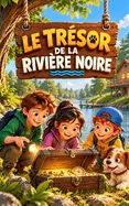 Le Tresor de la Riviere Noire: Une legende oubliee, trois enfants courageux, un secret plus precieux que l'or