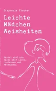 Leichte Madchen Weisheiten: Brutal ehrliche Texte uber Liebe, Loslassen und Neubeginn.