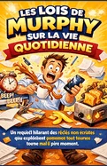 Les Lois de Murphy Sur La Vie Quotidienne: Un recueil hilarant des regles non ecrites qui expliquent pourquoi tout tourne mal au pire moment.