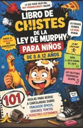 Libro de Chistes de la Ley de Murphy Para Ninos de 8 a 12 Anos: 101 reglas para reirse a carcajadas sobre fracasos epicos, Errores tontos y desastres
