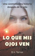 Lo Que MIS Ojos Ven: Una conmovedora historia despues de la vida