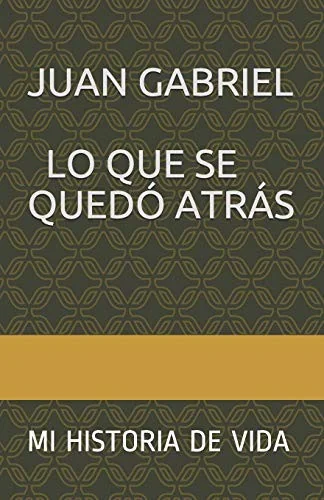 Lo Que Se Quedo Atras: Mi HISTORIA DE VIDA