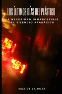 Los Ultimos Dias del Plastico: La Necesidad Inmarcesible del Silencio Ataraxico