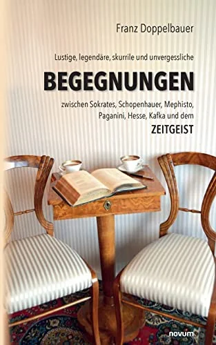 Lustige, legendare, skurrile und unvergessliche BEGEGNUNGEN zwischen Sokrates, Schopenhauer, Mephisto, Paganini, Hesse, Kafka und dem Zeitgeist