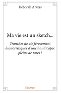 Ma vie est un sketch...: Tranches de vie ferocement humoristiques d'une handicapee pleine de tares !