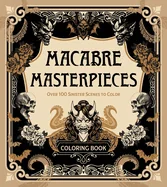 Macabre Masterpieces: Over 100 Sinister Scenes to Color Coloring Book