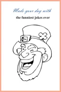 made your day with the funniest jokes ever: 76 pages of 70 funny jokes