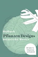 MALBUCH Pflanzen Designs botanische Muster - 120 Seiten fur Entspannung und Kreativitat: Das grosse Ausmalbuch fur Erwachsene & Kinder