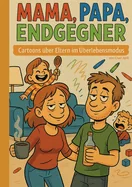 Mama, Papa, Endgegner: Cartoons uber Eltern im Uberlebensmodus
