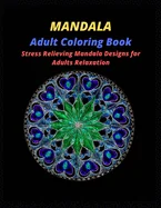 MANDALA Adult Coloring Book: Mandala Coloring Book With 60 Beautiful Mandalas For Relaxation and Stress Relief