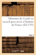 Memoires de Conde ou recueil pour servir a l'histoire de France. Tome 3: contenant ce qui s' est passe de plus memorable dans le royaume, sous le regn