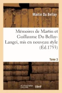 Memoires de Martin et Guillaume Du Bellay-Langei, mis en nouveau style. Tome 3: auxquels on a joint les memoires du marechal de Fleuranges et le journ — Historical Comics