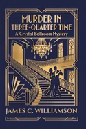 Murder in Three Quarter Time: A Crystal Ballroom Mystery