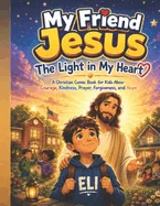 My Friend Jesus The Light in My Heart: A Christian Comic Book for Kids Abou Courage, Kindness, Prayer, Forgiveness, and Hope