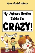 My Japanese Husband Thinks I'm Crazy: The Comic Book: Surviving and thriving in an intercultural and interracial marriage in Tokyo