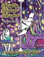 Naughty Badass Unicorns Adult Coloring Book: A fun-filled book for you to color, that's just a little bit naughty with a lot of laughs!