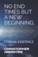 No End Times But a New Beginning: Eternal Existence