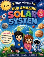 Our Amazing Solar System: Learning About the Solar System for Kids: A Fun Adventure Through Planets, Moons, Asteroids, Comets and More