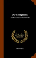 Our Honeymoon: And Other Comicalities From "Punch."