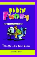 Plain Funny: A Book in the Take Me To The Toilet Series