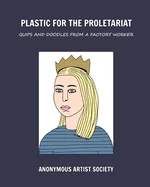 Plastic For The Proletariat: Quips and Doodles from a Factory Worker