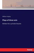 Plays of three acts: Written for a private theatre