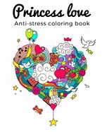 Princess love Anti-stress Coloring Book: Adult Coloring Book of Love and Romance: Hearts, Romance, Flowers, Valentines, Love, and More, hours of fun,