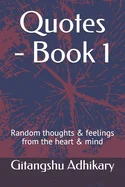 Quotes - Book 1: Random thoughts & feelings from the heart & mind