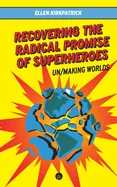 Recovering the Radical Promise of Superheroes: Un/Making Worlds — Nonfiction Comics