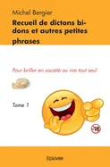 Recueil de dictons bidons et autres petites phrases - Tome 1