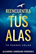Reencuentra Tus Alas: Tu puedes volar