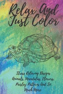 Relax And Just Color: A Stress Relieving Adult Coloring Book Designs Animals, Mandalas, Flowers, Paisley Patterns And So Much More! — Graphic Novels