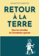 Retour a la terre: Dans les entrailles de l'installation agricole