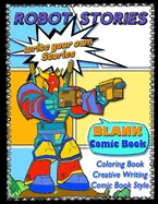 ROBOT STORIES - Write Your Own Stories- BLANK COMIC Coloring BOOK: Robot Coloring and Creative Writing Book with Story Prompt Images-For Kids and Teen
