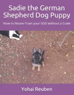 Sadie the German Shepherd Dog Puppy: How to House-Train your GSD without a Crate